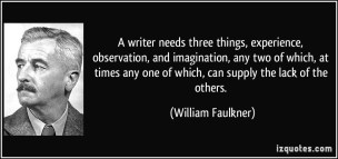 quote-a-writer-needs-three-things-experience-observation-and-imagination-any-two-of-which-at-times-william-faulkner-322834