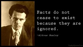 emilysquotes-com-facts-cease-exist-ignored-ignorance-wisdom-intelligent-aldous-huxley