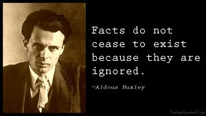 emilysquotes-com-facts-cease-exist-ignored-ignorance-wisdom-intelligent-aldous-huxley