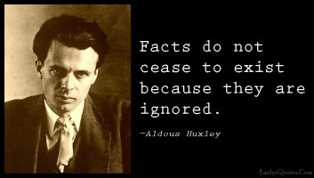 emilysquotes-com-facts-cease-exist-ignored-ignorance-wisdom-intelligent-aldous-huxley